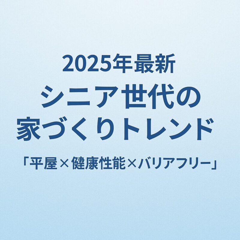 シニア世代の家づくりトレンド